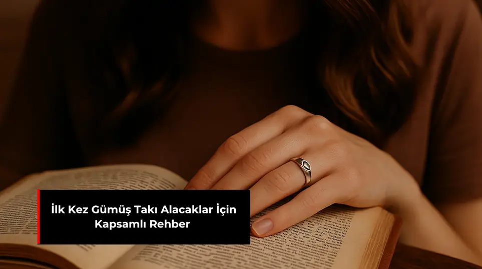 İLK KEZ GÜMÜŞ TAKI ALACAKLAR İÇİN KAPSAMLI REHBER