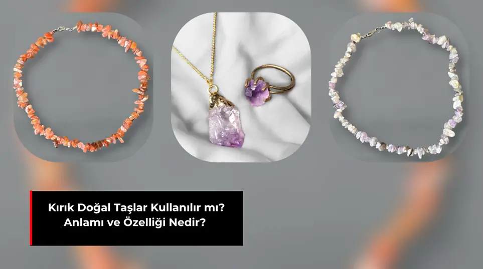 KIRIK DOĞAL TAŞLAR KULLANILIR MI? ANLAMI VE ÖZELLİĞİ NEDİR?