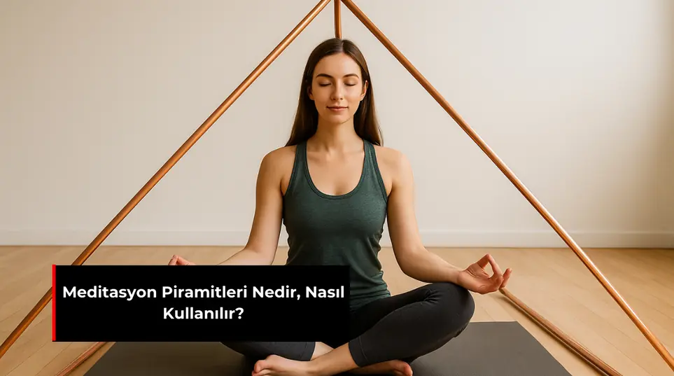 MEDITASYON PİRAMİTLERİ NEDİR, NASIL KULLANILIR?