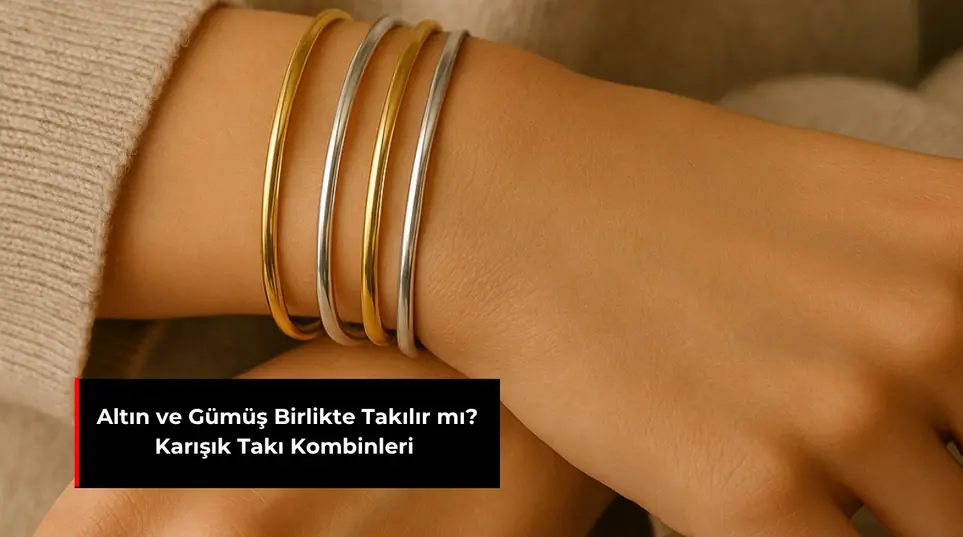 ALTIN VE GÜMÜŞ BİRLİKTE TAKILIR MI? KARIŞIK TAKI KOMBİNLERİ