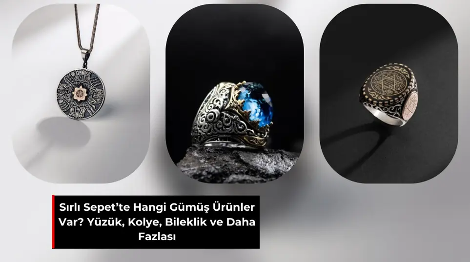 SIRLI SEPET’TE HANGİ GÜMÜŞ ÜRÜNLER VAR? YÜZÜK, KOLYE, BİLEKLİK VE DAHA FAZLASI