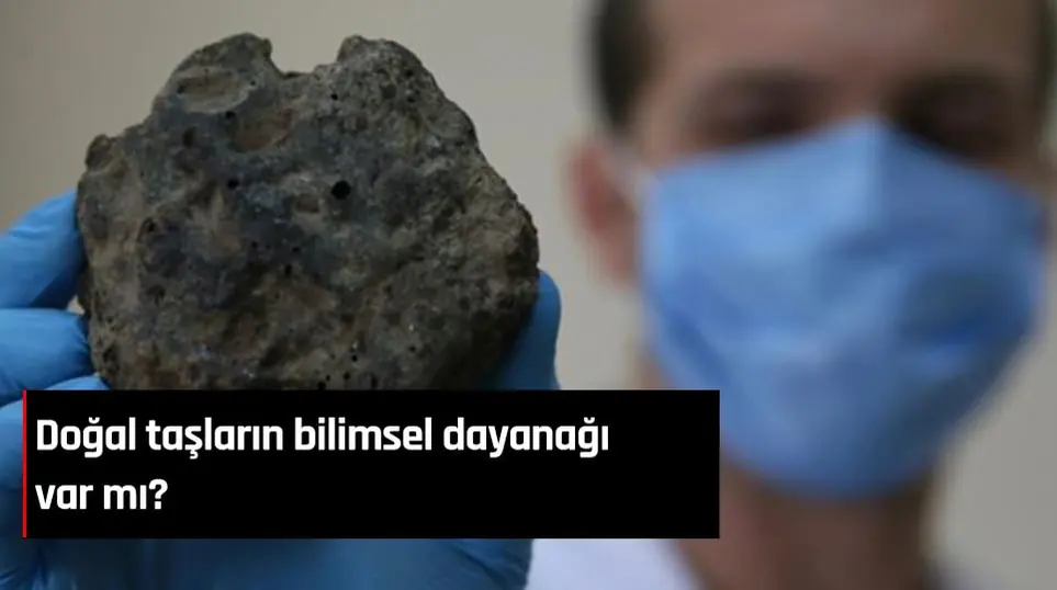 DOĞAL TAŞLARININ BİLİMSEL DAYANAĞI VAR MI?